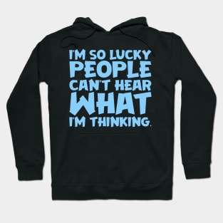 I'm So Lucky People Can't Hear What I'm Thinking Hoodie